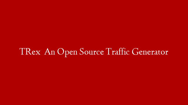 TRex   An Open Source Traffic Generator