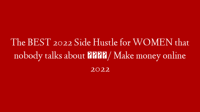 The BEST 2022 Side Hustle for WOMEN that nobody talks about 🤫/ Make money online 2022