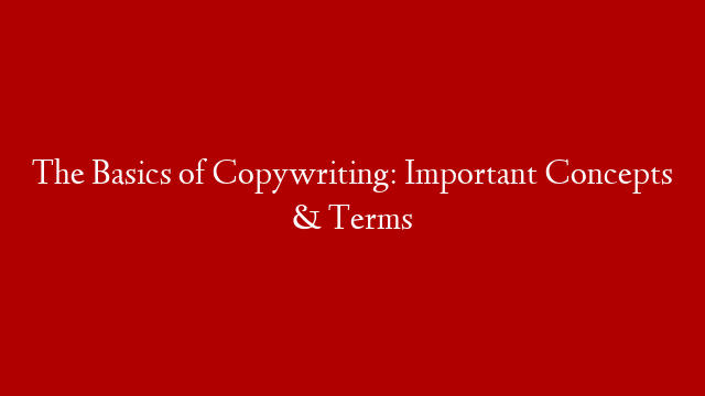The Basics of Copywriting: Important Concepts & Terms