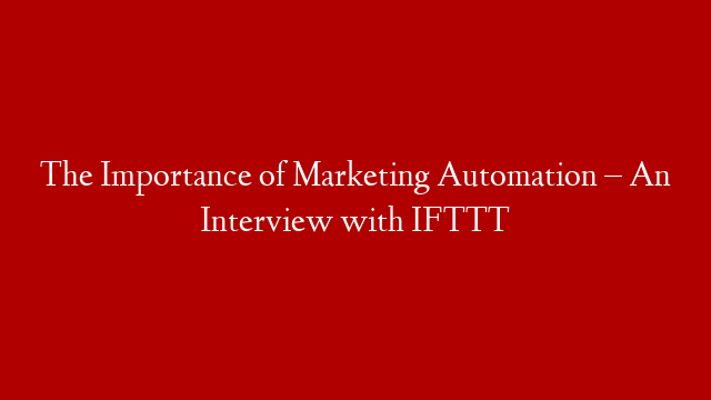 The Importance of Marketing Automation – An Interview with IFTTT