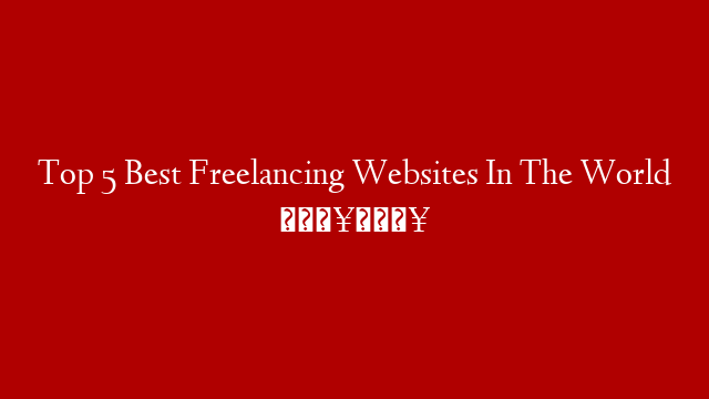 Top 5 Best Freelancing Websites In The World 🔥🔥