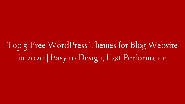 Top 5 Free WordPress Themes for Blog Website in 2020 | Easy to Design, Fast Performance