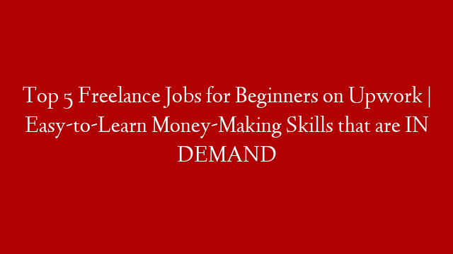 Top 5 Freelance Jobs for Beginners on Upwork | Easy-to-Learn Money-Making Skills that are IN DEMAND post thumbnail image