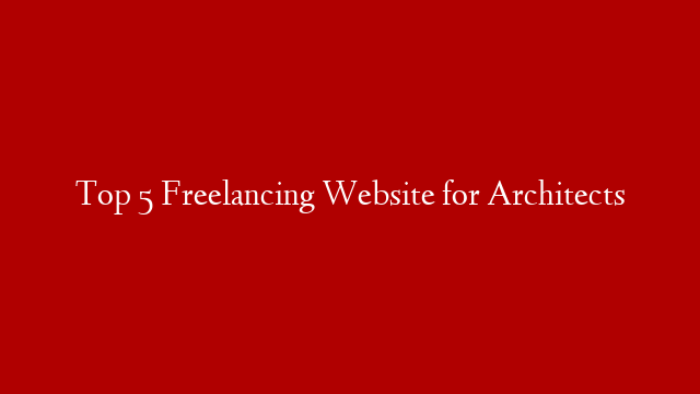 Top 5 Freelancing Website for Architects