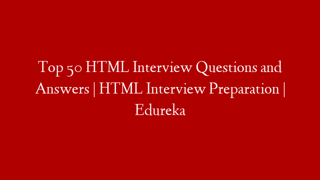Top 50 HTML Interview Questions and Answers | HTML Interview Preparation | Edureka post thumbnail image