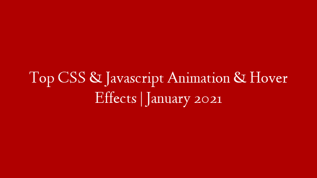 Top CSS & Javascript Animation & Hover Effects | January 2021