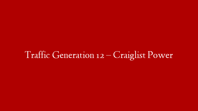 Traffic Generation 12 – Craiglist Power