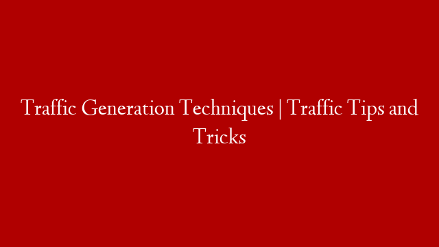 Traffic Generation Techniques | Traffic Tips and Tricks post thumbnail image