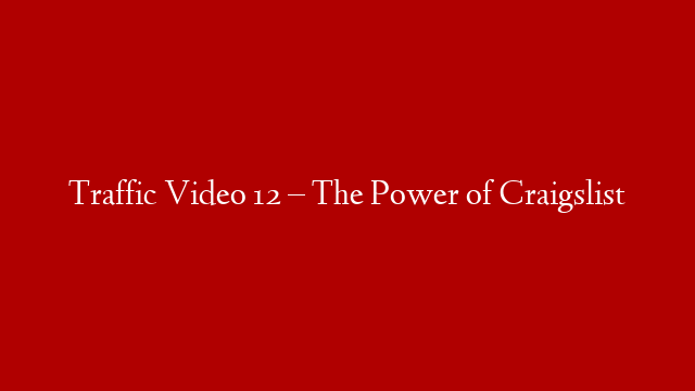 Traffic Video 12 – The Power of Craigslist