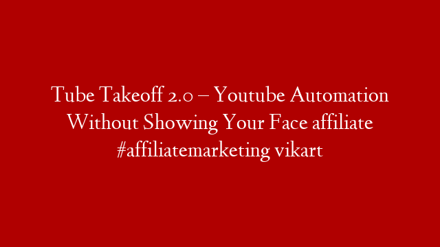 Tube Takeoff 2.0 – Youtube Automation Without Showing Your Face affiliate #affiliatemarketing vikart