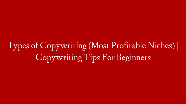 Types of Copywriting (Most Profitable Niches) | Copywriting Tips For Beginners