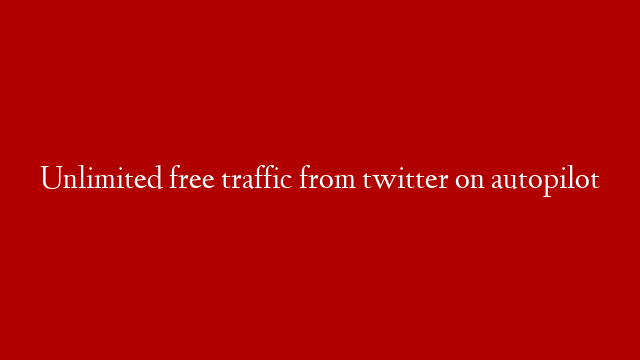 Unlimited free traffic from twitter on autopilot post thumbnail image
