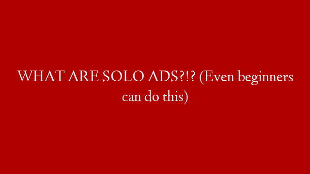 WHAT ARE SOLO ADS?!? (Even beginners can do this)