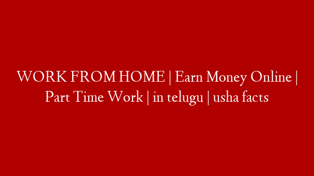 WORK FROM HOME | Earn Money Online | Part Time Work | in telugu | usha facts