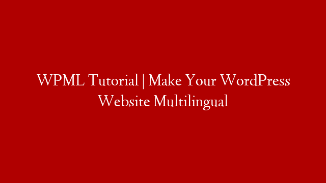 WPML Tutorial | Make Your WordPress Website Multilingual