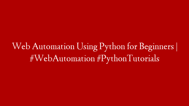 Web Automation Using Python for Beginners | #WebAutomation #PythonTutorials