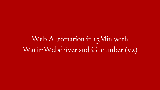 Web Automation in 15Min with Watir-Webdriver and Cucumber (v2)