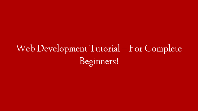 Web Development Tutorial – For Complete Beginners!