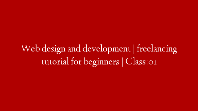 Web design and development | freelancing tutorial for beginners | Class:01
