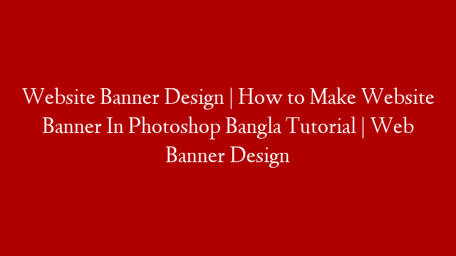 Website Banner Design | How to Make Website Banner In Photoshop Bangla Tutorial | Web Banner Design