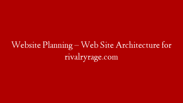 Website Planning – Web Site Architecture for rivalryrage.com