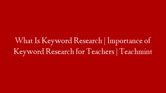 What Is Keyword Research | Importance of Keyword Research for Teachers | Teachmint