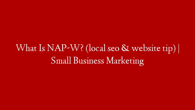 What Is NAP-W? (local seo & website tip) | Small Business Marketing