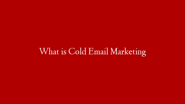 What is Cold Email Marketing