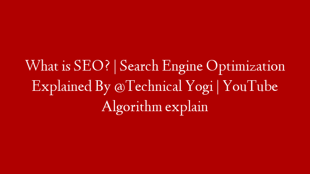 What is SEO? | Search Engine Optimization Explained By @Technical Yogi | YouTube Algorithm explain