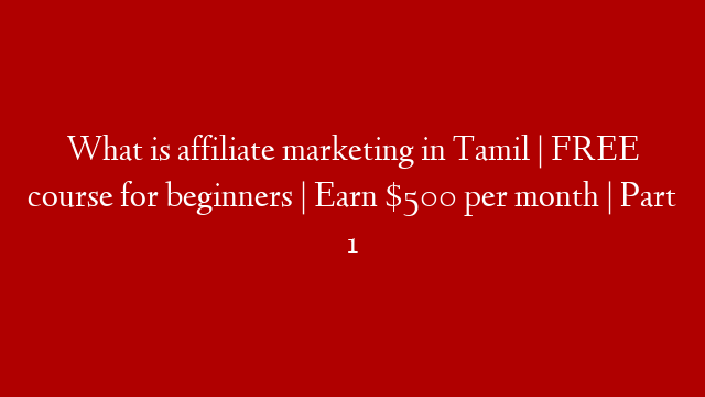 What is affiliate marketing in Tamil | FREE course for beginners | Earn $500 per month | Part 1 post thumbnail image