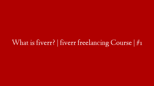 What is fiverr? | fiverr freelancing Course | #1