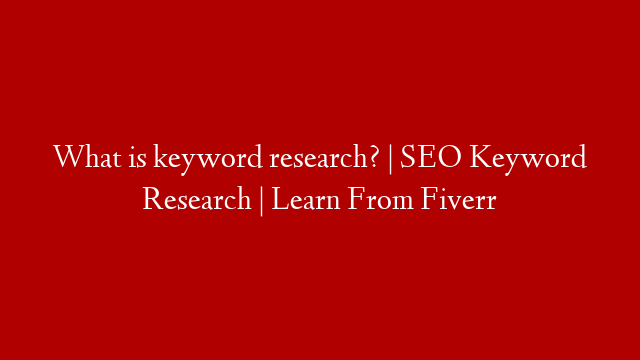 What is keyword research? | SEO Keyword Research | Learn From Fiverr