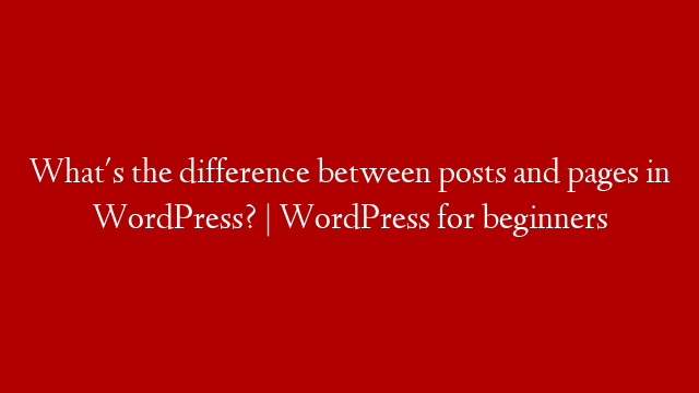 What's the difference between posts and pages in WordPress? | WordPress for beginners post thumbnail image