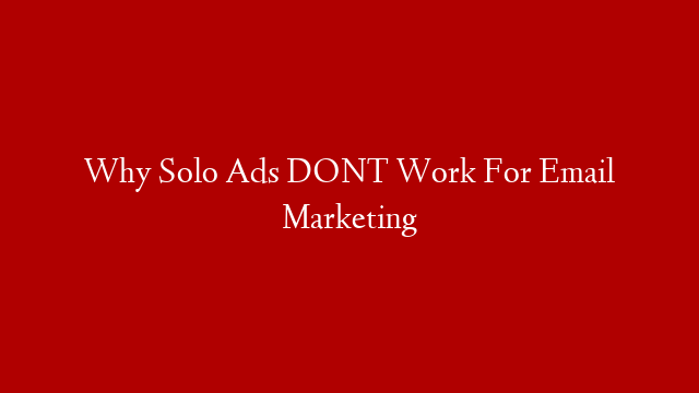 Why Solo Ads DONT Work For Email Marketing