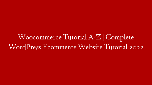 Woocommerce Tutorial A-Z | Complete WordPress Ecommerce Website Tutorial 2022