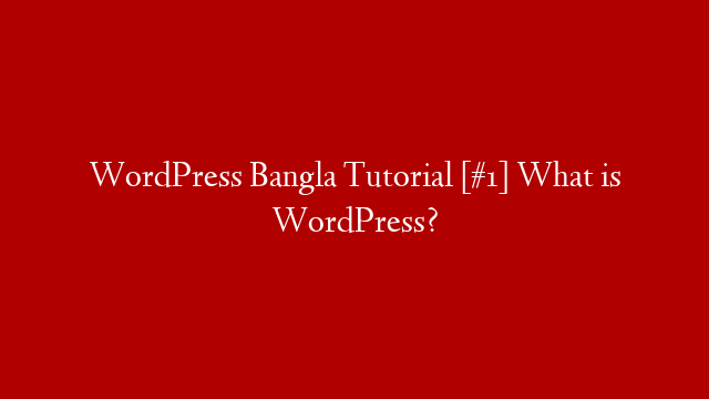 WordPress Bangla Tutorial [#1] What is WordPress?