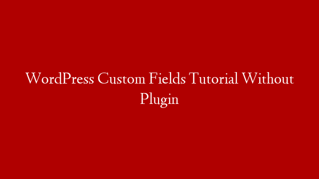 WordPress Custom Fields Tutorial Without Plugin