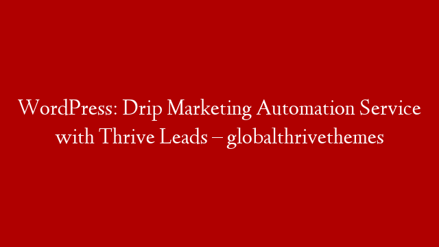 WordPress: Drip Marketing Automation Service with Thrive Leads – globalthrivethemes