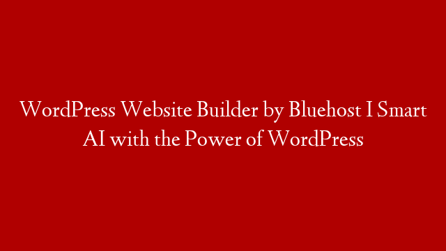 WordPress Website Builder by Bluehost I Smart AI with the Power of WordPress