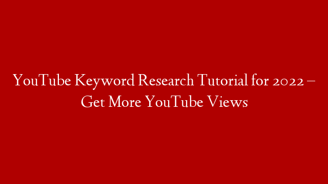 YouTube Keyword Research Tutorial for 2022 – Get More YouTube Views