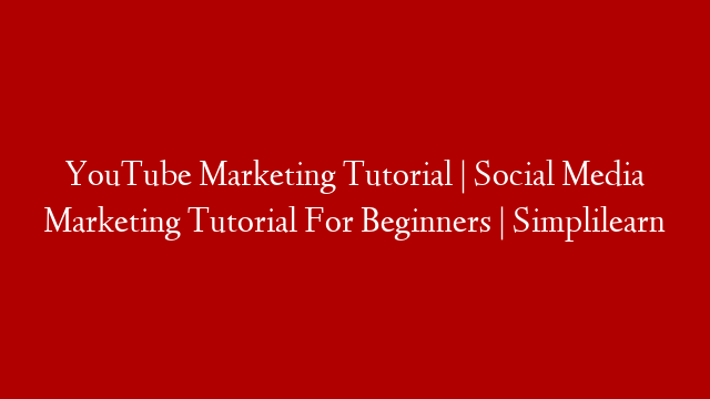 YouTube Marketing Tutorial | Social Media Marketing Tutorial  For Beginners | Simplilearn
