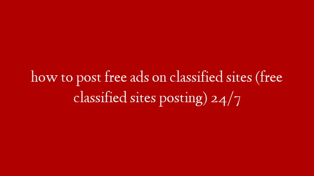 how to post free ads on classified sites (free classified sites posting) 24/7