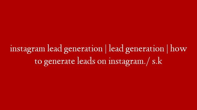 instagram lead generation | lead generation | how to generate leads on instagram./ s.k post thumbnail image