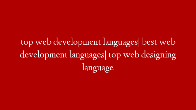 top web development languages| best web development languages| top web designing language