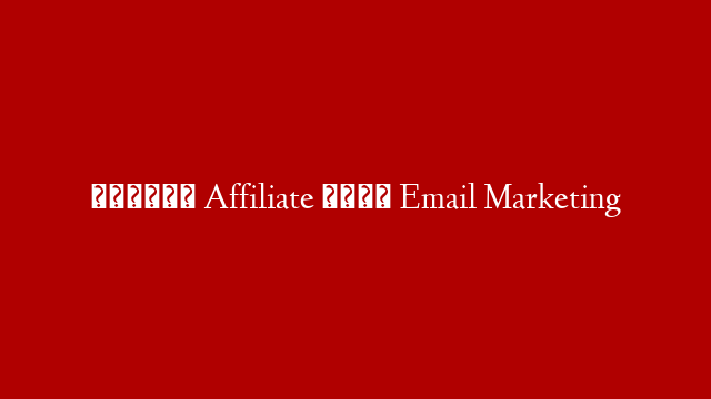 วิธีทำ Affiliate ด้วย Email Marketing