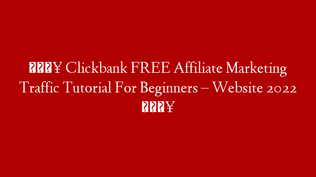 🔥 Clickbank FREE Affiliate Marketing Traffic Tutorial For Beginners – Website 2022 🔥