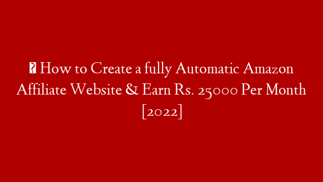 ✅ How to Create a fully Automatic Amazon Affiliate Website & Earn Rs. 25000 Per Month [2022]