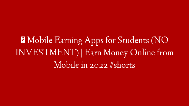 ✅ Mobile Earning Apps for Students (NO INVESTMENT) | Earn Money Online from Mobile in 2022 #shorts
