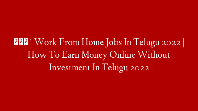 🔴 Work From Home Jobs In Telugu 2022 | How To Earn Money Online Without Investment In Telugu 2022
