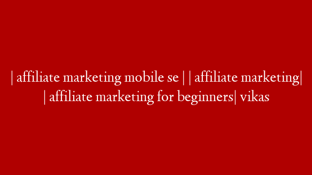 | affiliate marketing mobile se | | affiliate marketing| | affiliate marketing for beginners| vikas post thumbnail image